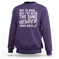 Not to Brag But I Have Been The Same Gender Since Birth Sweatshirt