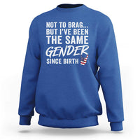 Not to Brag But I Have Been The Same Gender Since Birth Sweatshirt