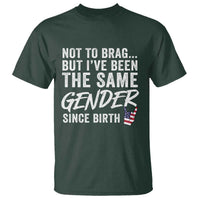 Not to Brag But I Have Been The Same Gender Since Birth T Shirt