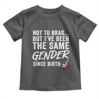 Not to Brag But I Have Been The Same Gender Since Birth Toddler T Shirt