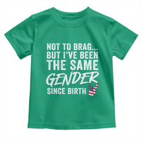 Not to Brag But I Have Been The Same Gender Since Birth Toddler T Shirt