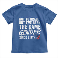 Not to Brag But I Have Been The Same Gender Since Birth Toddler T Shirt