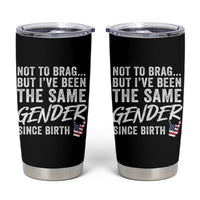 Not to Brag But I Have Been The Same Gender Since Birth Tumbler Cup