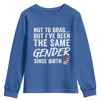 Not to Brag But I Have Been The Same Gender Since Birth Youth Sweatshirt