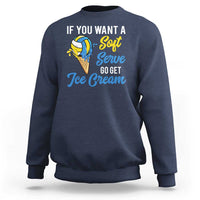 Funny Volleyball Sweatshirt If You Want A Soft Serve Go Get Ice Cream - Wonder Print Shop