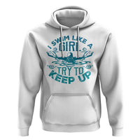 Funny Swimming Hoodie I Swim Like A Girl Try To Keep Up Swimmer - Wonder Print Shop