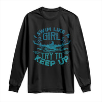 Funny Swimming Long Sleeve Shirt I Swim Like A Girl Try To Keep Up Swimmer - Wonder Print Shop