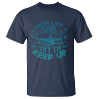 Funny Swimming T Shirt I Swim Like A Girl Try To Keep Up Swimmer - Wonder Print Shop