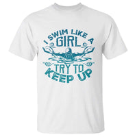 Funny Swimming T Shirt I Swim Like A Girl Try To Keep Up Swimmer - Wonder Print Shop