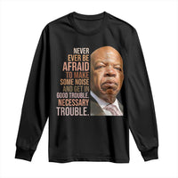 John Lewis Long Sleeve Shirt Never Ever Be Afraid To Make Some Noise And Get In Good Trouble Necessary Trouble - Wonder Print Shop