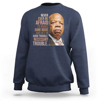 John Lewis Sweatshirt Never Ever Be Afraid To Make Some Noise And Get In Good Trouble Necessary Trouble - Wonder Print Shop