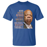 John Lewis T Shirt Never Ever Be Afraid To Make Some Noise And Get In Good Trouble Necessary Trouble - Wonder Print Shop