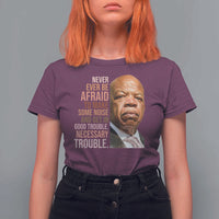 John Lewis T Shirt For Women Never Ever Be Afraid To Make Some Noise And Get In Good Trouble Necessary Trouble - Wonder Print Shop