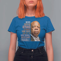 John Lewis T Shirt For Women Never Ever Be Afraid To Make Some Noise And Get In Good Trouble Necessary Trouble - Wonder Print Shop