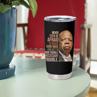 John Lewis Tumbler Cup Never Ever Be Afraid To Make Some Noise And Get In Good Trouble Necessary Trouble - Wonder Print Shop