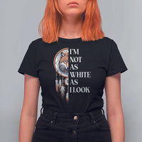 Native Americans T Shirt For Women I'm Not As White As I Look Vintage Wolf Dreamcatcher - Wonder Print Shop
