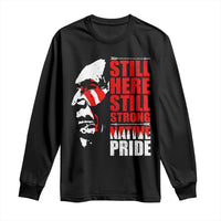 Native Americans Long Sleeve Shirt Still Here Still Strong Native Pride Tribes - Wonder Print Shop