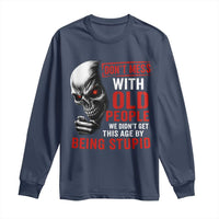 Funny Dont Mess With Old People We Didnt Get This Age By Being Stupid Long Sleeve Shirt Vintage Skull - Wonder Print Shop