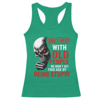 Funny Dont Mess With Old People We Didnt Get This Age By Being Stupid Racerback Tank Top Vintage Skull - Wonder Print Shop