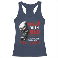 Funny Dont Mess With Old People We Didnt Get This Age By Being Stupid Racerback Tank Top Vintage Skull - Wonder Print Shop