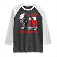 Funny Dont Mess With Old People We Didnt Get This Age By Being Stupid Raglan Shirt Vintage Skull - Wonder Print Shop
