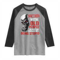 Funny Dont Mess With Old People We Didnt Get This Age By Being Stupid Raglan Shirt Vintage Skull - Wonder Print Shop