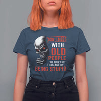 Funny Dont Mess With Old People We Didnt Get This Age By Being Stupid T Shirt For Women Vintage Skull - Wonder Print Shop