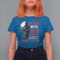 Funny Dont Mess With Old People We Didnt Get This Age By Being Stupid T Shirt For Women Vintage Skull - Wonder Print Shop