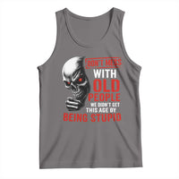 Funny Dont Mess With Old People We Didnt Get This Age By Being Stupid Tank Top Vintage Skull - Wonder Print Shop