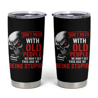 Funny Dont Mess With Old People We Didnt Get This Age By Being Stupid Tumbler Cup Vintage Skull - Wonder Print Shop