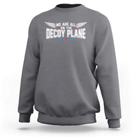 We Are All On The Decoy Plane Sweatshirt Aviation Humor