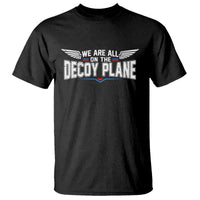 We Are All On The Decoy Plane T Shirt Aviation Humor