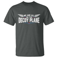 We Are All On The Decoy Plane T Shirt Aviation Humor