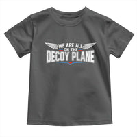 We Are All On The Decoy Plane Toddler T Shirt Aviation Humor