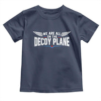 We Are All On The Decoy Plane Toddler T Shirt Aviation Humor