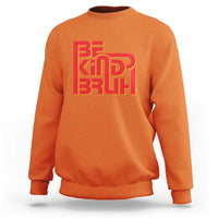Unity Day Orange Sweatshirt Bruh Be Kind Anti Bullying Awareness Kindness - Wonder Print Shop