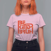 Unity Day Orange T Shirt For Women Bruh Be Kind Anti Bullying Awareness Kindness - Wonder Print Shop