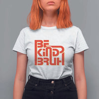 Unity Day Orange T Shirt For Women Bruh Be Kind Anti Bullying Awareness Kindness - Wonder Print Shop