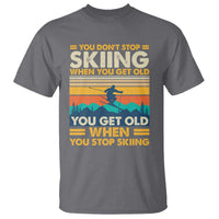 Funny You Dont Stop Skiing When You Get Old You Get Old When You Stop Skiing T Shirt - Wonder Print Shop