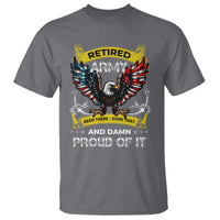 Retired Army Been There Done That And Damn Proud Of It T Shirt Veteran Bald Eagle American Flag
