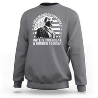 I Have Decided To Stick With Love Hate Is Too Great A Burden To Bear MLK Quote Sweatshirt Martin Luther King Black History Month