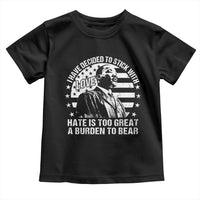 I Have Decided To Stick With Love Hate Is Too Great A Burden To Bear MLK Quote Toddler T Shirt Martin Luther King Black History Month