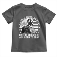 I Have Decided To Stick With Love Hate Is Too Great A Burden To Bear MLK Quote Toddler T Shirt Martin Luther King Black History Month