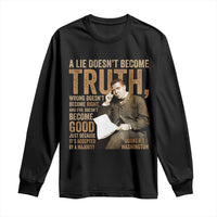 Booker Taliaferro Washington Long Sleeve Shirt A Lie Doesnt Become Truth Wrong Doesnt Become Right