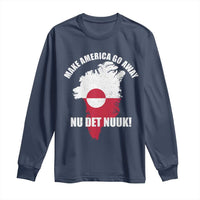 Nu Det Nuuk Make America Go Away Long Sleeve Shirt Support Greenland Political Statement