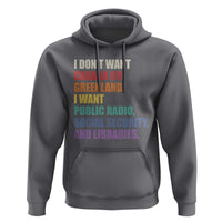 I Dont Want Canada Or Greenland I Want Public Radio Social Security And Libraries Hoodie Political Satire
