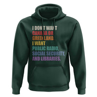 I Dont Want Canada Or Greenland I Want Public Radio Social Security And Libraries Hoodie Political Satire