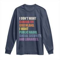 I Dont Want Canada Or Greenland I Want Public Radio Social Security And Libraries Long Sleeve Shirt Political Satire
