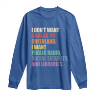 I Dont Want Canada Or Greenland I Want Public Radio Social Security And Libraries Long Sleeve Shirt Political Satire