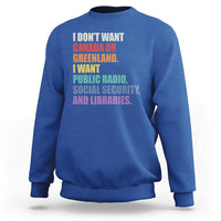 I Dont Want Canada Or Greenland I Want Public Radio Social Security And Libraries Sweatshirt Political Satire
